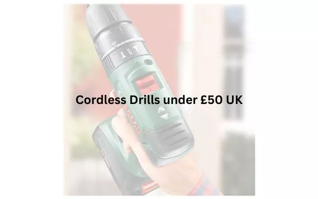 cordless drills that cost less then £50 in the UK