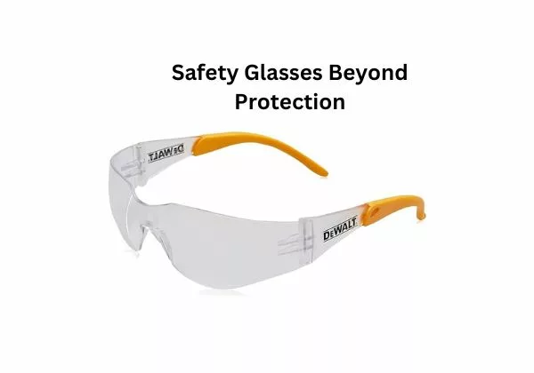 Safety Glasses Beyond Protection